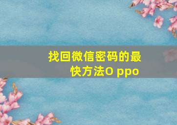 找回微信密码的最快方法O ppo